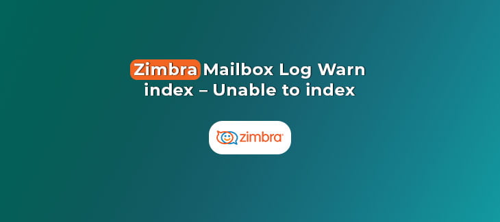 Zimbra Mailbox Log Warn, index – Unable to index
